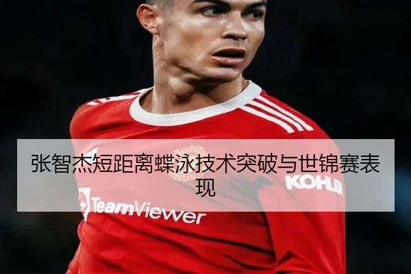 张智杰短距离蝶泳技术突破与世锦赛表现（jiuyou）